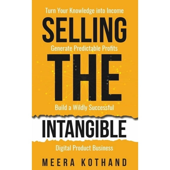 Selling The Intangible : Turn Your Knowledge into Income. Generate Predictable Profits. Build a Wildly Successful Digital Product Business. (Paperback)