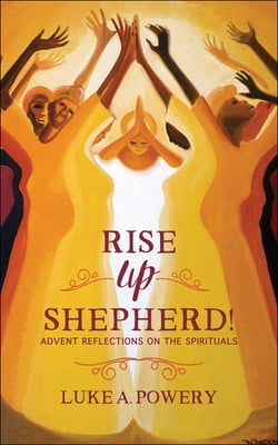 Pre-Owned Rise Up, Shepherd!: Advent Reflections on the Spirituals (Paperback) 0664260322 9780664260323