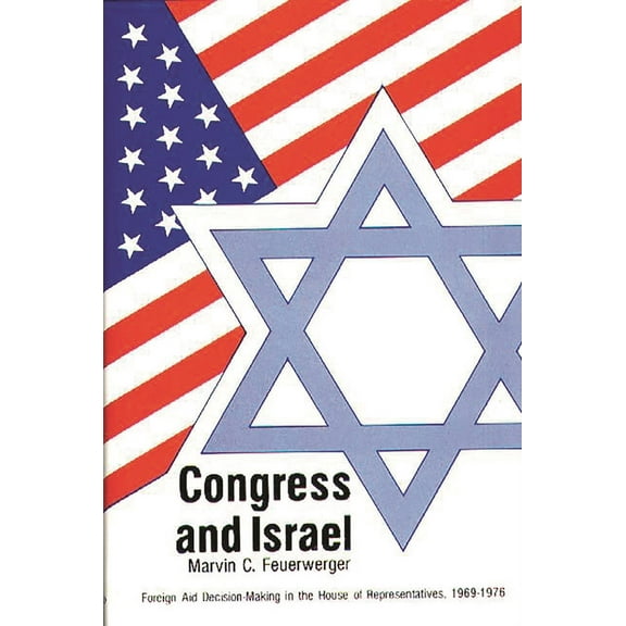 Contributions in Political Science Congress and Israel: Foreign Aid Decision-Making in the House of Representatives, 1969-1976, Book 28, (Hardcover)