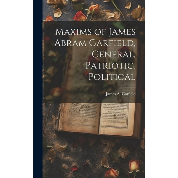 Maxims of James Abram Garfield, General, Patriotic, Political (Hardcover)