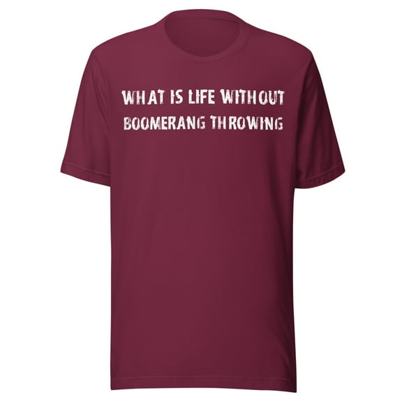 What Is Life Without Boomerang Throwing Shirt (Maroon, S)