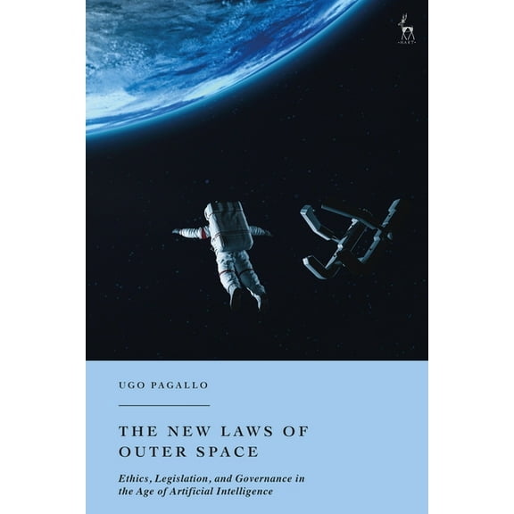 The New Laws of Outer Space: Ethics, Legislation, and Governance in the Age of Artificial Intelligence, (Paperback)