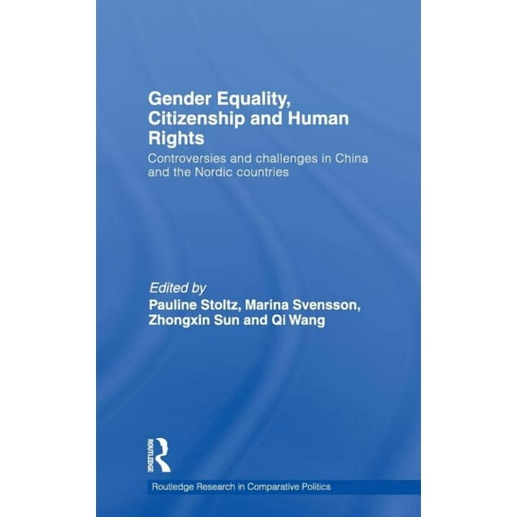 Routledge Research in Comparative Politi Gender Equality, Citizenship and Human Rights: Controversies and Challenges in China and the Nordic Countries, (Hardcover)