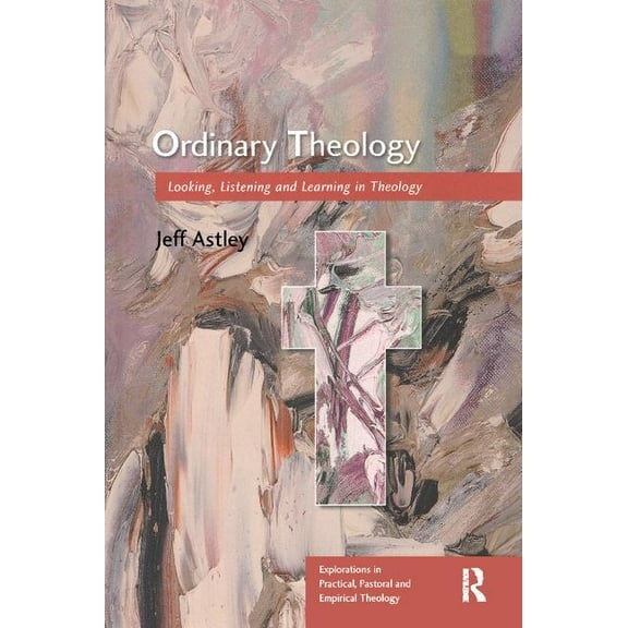 Explorations in Practical, Pastoral and Ordinary Theology: Looking, Listening and Learning in Theology, (Paperback)