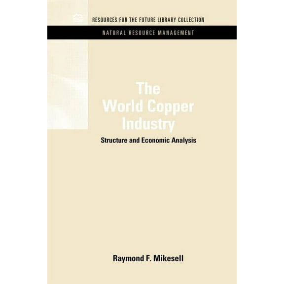 Rff Natural Resource Management Set The World Copper Industry: Structure and Economic Analysis, (Hardcover)