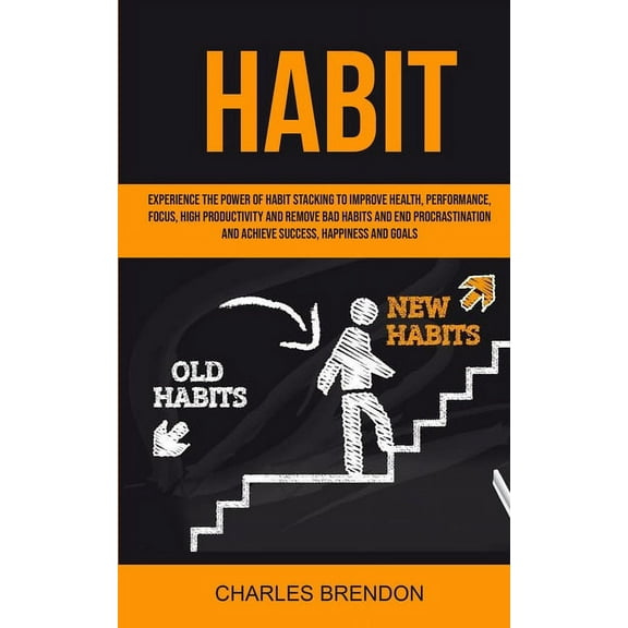 Habit: Experience The Power of Habit Stacking To Improve Health, Performance, Focus, High Productivity, And Remove Bad H, (Paperback)