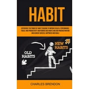 Habit: Experience The Power of Habit Stacking To Improve Health, Performance, Focus, High Productivity, And Remove Bad Habits And End Procrastination And Achieve Success, Happiness And Goals (Paperbac