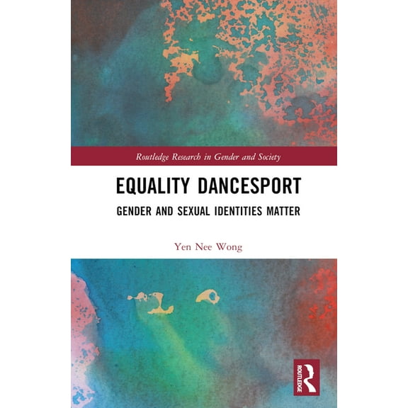 Routledge Research in Gender and Society Equality Dancesport: Gender and Sexual Identities Matter, (Hardcover)