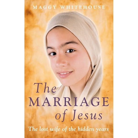 The Marriage of Jesus: The Lost Wife of the Hidden Years, (Paperback)