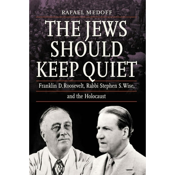 The Jews Should Keep Quiet: Franklin D. Roosevelt, Rabbi Stephen S. Wise, and the Holocaust, (Paperback)