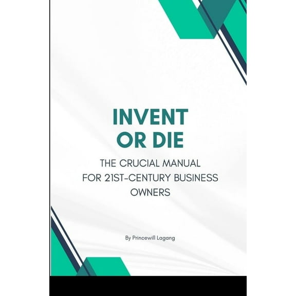 Invent or Die: The Crucial Manual for 21st-Century Business Owners, (Paperback)