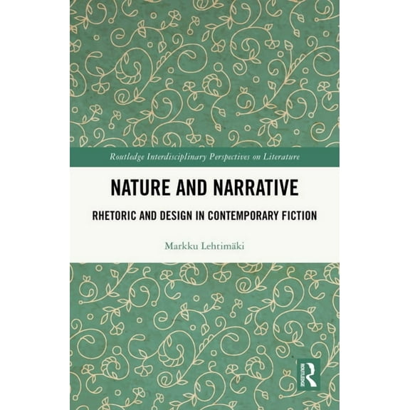 Routledge Interdisciplinary Perspectives Nature and Narrative: Rhetoric and Design in Contemporary Fiction, (Hardcover)