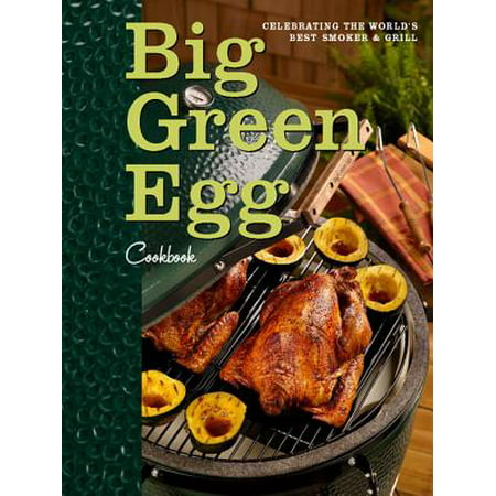 Big Green Egg Cookbook: Celebrating the World's Best Smoker and Grill -