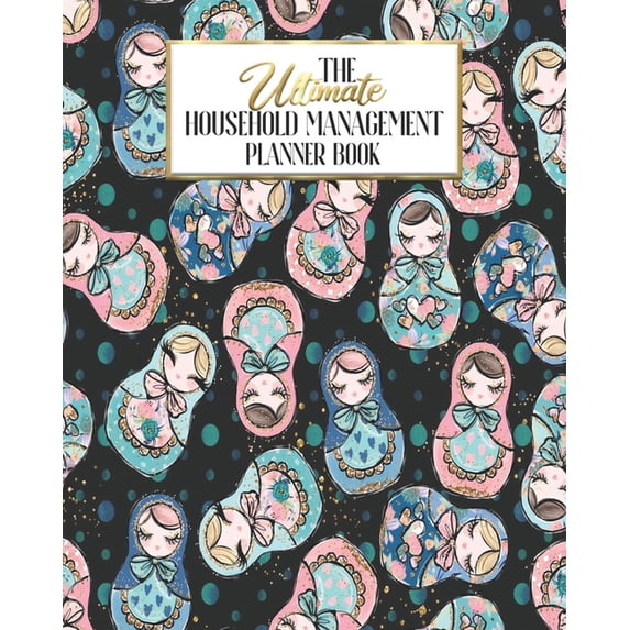 The Ultimate Household Planner Management Book : Matryoshka Russian Dolls Nesting Mom Tracker - Family Record - Calendar Contacts Password - School Medical Dental Babysitter - Goals Financial Budget Expense