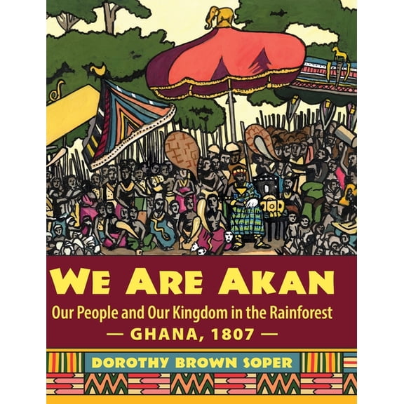 We Are Akan: Our People and Our Kingdom in the Rainforest - Ghana, 1807 -, (Hardcover)