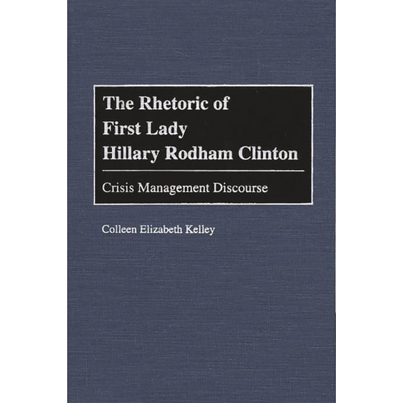 Praeger Political Communication The Rhetoric of First Lady Hillary Rodham Clinton: Crisis Management Discourse, (Hardcover)