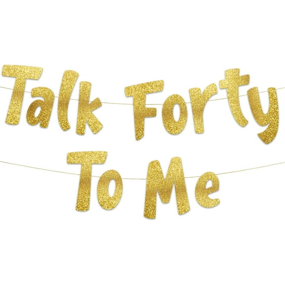 Talk Forty to Me Gold Glitter Banner - 40th Birthday Party Decorations and Supplies