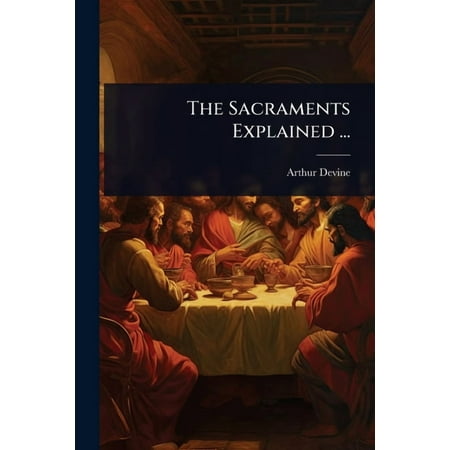 The Sacraments Explained ... (Paperback)