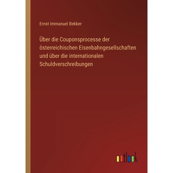 Über die Couponsprocesse der österreichischen Eisenbahngesellschaften und über die internationalen Schuldverschreibungen, (Paperback)