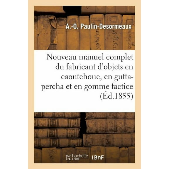 Sciences: Nouveau Manuel Complet Du Fabricant d'Objets En Caoutchouc, En Gutta-Percha Et En Gomme Factice (Paperback)