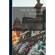 The Secrets of Potsdam; a Startling Exposure of the Inner Life of the Courts of the Kaiser and Crown-prince Revealed for the First Time by Count Ernst Von Heltzendorff, Commander of the Order of the Black Eagle, & C., Late Personal-adjutant to The... (Paperback)