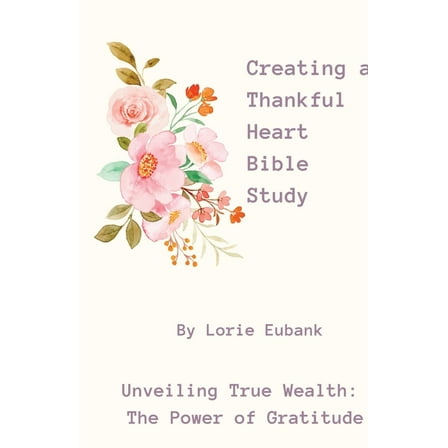 Creating a Thankful Heart Bible Study, (Paperback)