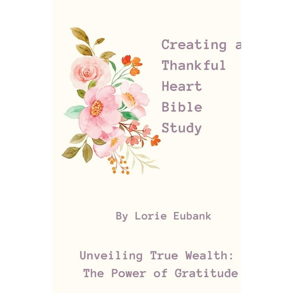 Creating a Thankful Heart Bible Study, (Paperback)