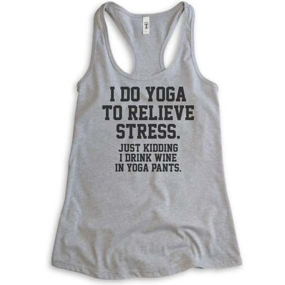 I Do Yoga To Relieve Stress Just Kidding I Drink Wine In Yoga Pants Tank Top, Ladies Racerback Tank Workout, Heather Gray, X-Large