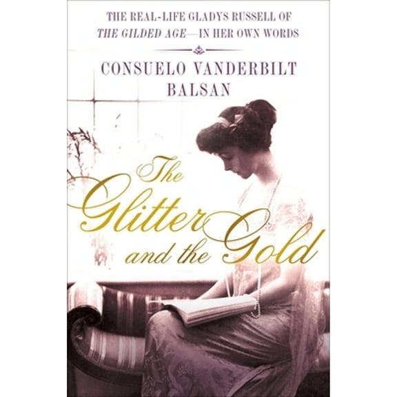 Pre-Owned The Glitter and the Gold: The Real-Life Gladys Russell of "The Gilded Age" in Her Own Words (Hardcover) by Consuelo Vanderbilt Balsan