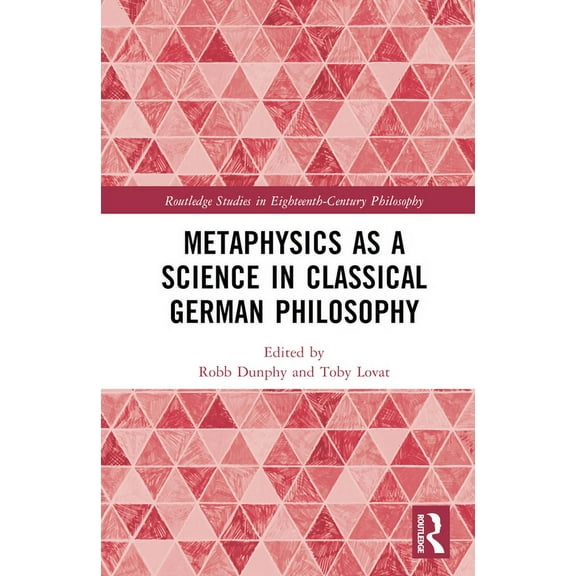 Routledge Studies in Eighteenth-Century  Metaphysics as a Science in Classical German Philosophy, (Hardcover)