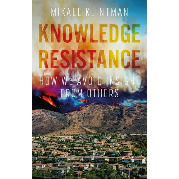 Knowledge Resistance: How We Avoid Insight from Others, (Paperback)