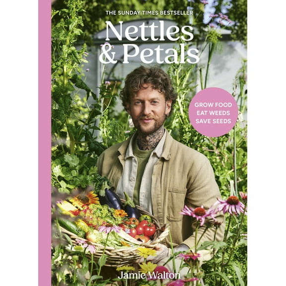 Nettles & Petals: Grow Food. Eat Weeds. Save Seeds. the Sunday Times Bestseller, (Hardcover)