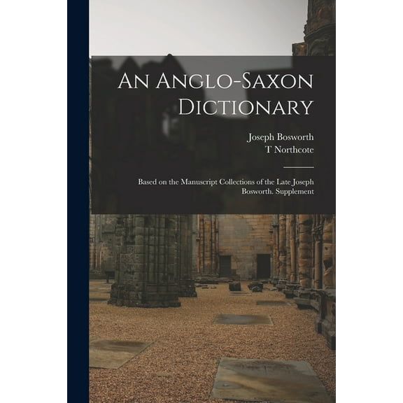 An Anglo-Saxon Dictionary: Based on the Manuscript Collections of the Late Joseph Bosworth. Supplement, (Paperback)