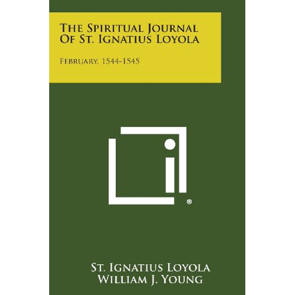 The Spiritual Journal of St. Ignatius Loyola: February, 1544-1545 Paperback 1258996898 9781258996895 St Ignatius Loyola, William J. Young