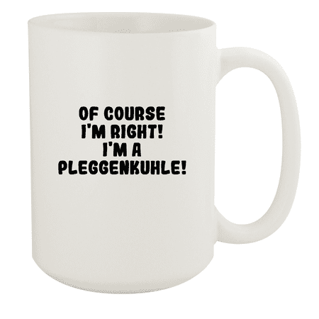 

Of Course I m Right! I m A Pleggenkuhle! - Ceramic 15oz White Mug White