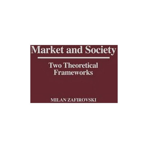 Market and Society: Two Theoretical Frameworks, (Hardcover)