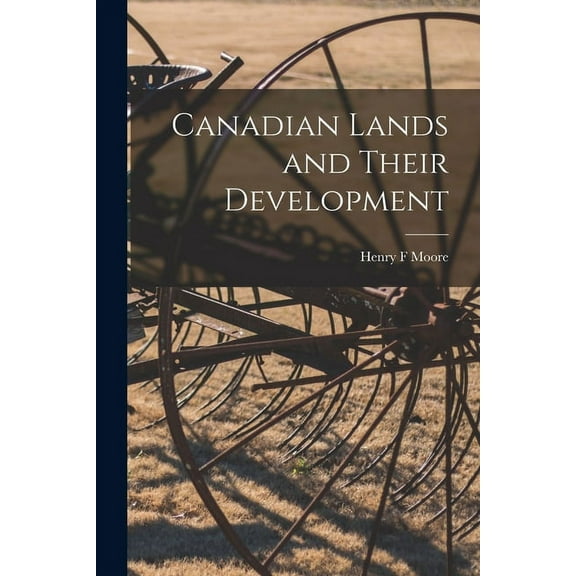 Canadian Lands and Their Development [microform] Paperback 1015064434 9781015064430 Henry F Moore
