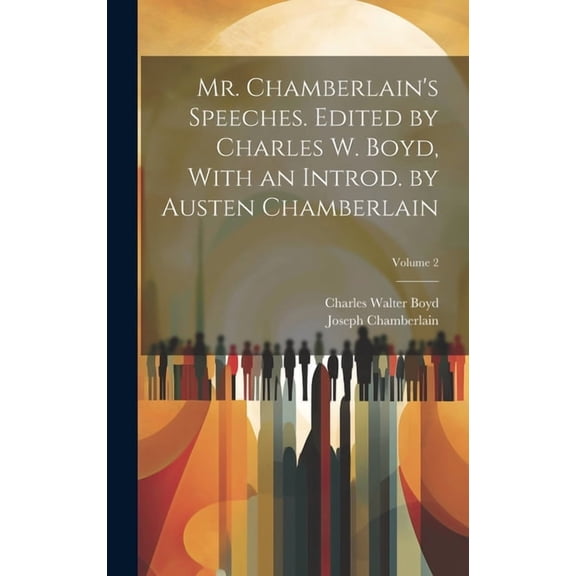 Mr. Chamberlain's Speeches. Edited by Charles W. Boyd, With an Introd. by Austen Chamberlain; Volume 2, (Hardcover)