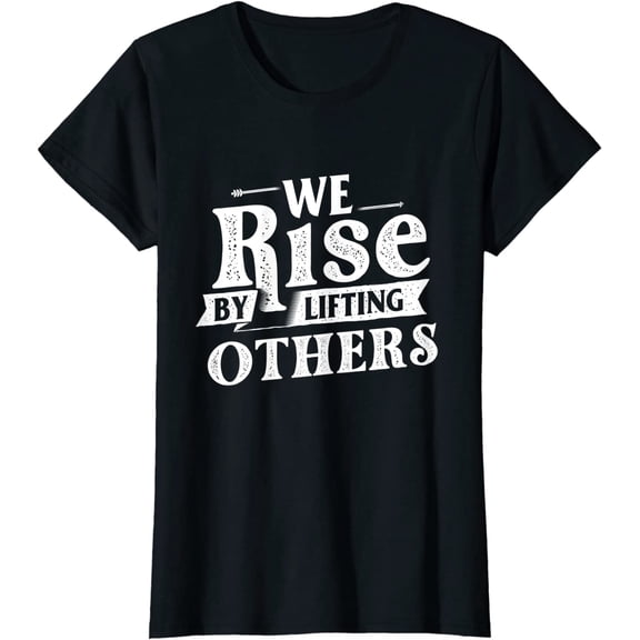 We Rise By Lifting Others - Motivational Quote Inspiration T-Shirt Women Tops