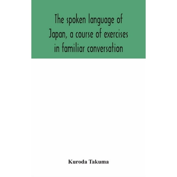 The spoken language of Japan, a course of exercises in familiar conversation, (Paperback)