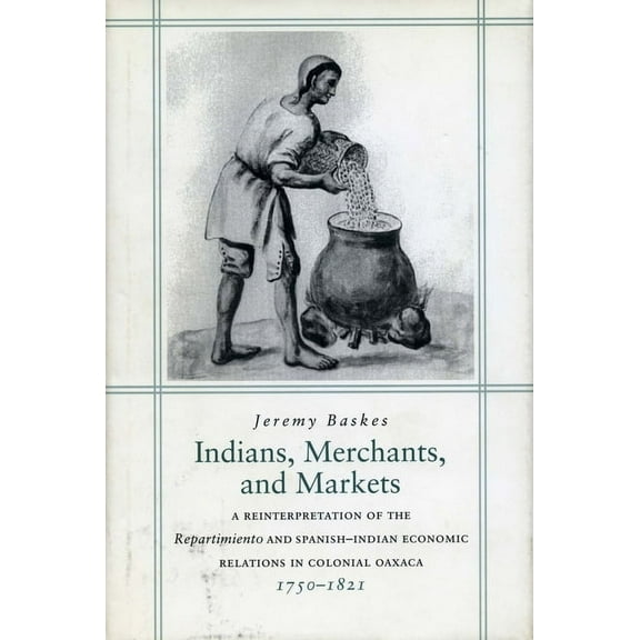 Social Science History Indians, Merchants, and Markets: A Reinterpretation of the Repartimiento and Spanish-Indian Economic Relations in Coloni, (Hardcover)