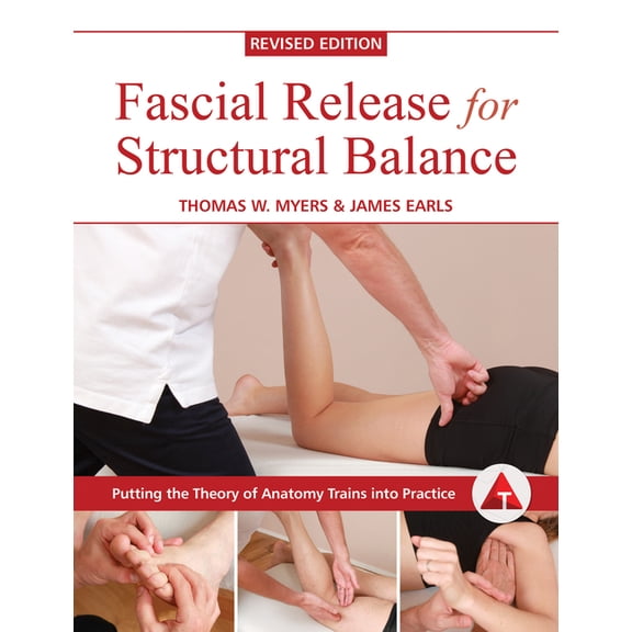 Fascial Release for Structural Balance, Revised Edition: Putting the Theory of Anatomy Trains Into Practice, (Paperback)