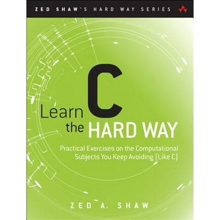 Learn C the Hard Way : Practical Exercises on the Computational Subjects You Keep Avoiding (Like (Best Way To Learn C Language)