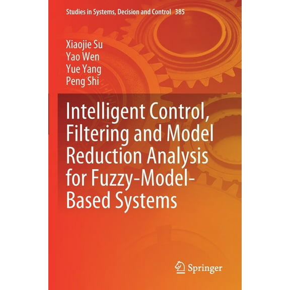 Studies in Systems, Decision and Control Intelligent Control, Filtering and Model Reduction Analysis for Fuzzy-Model-Based Systems, Book 385, (Paperback)
