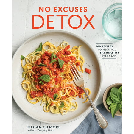 No Excuses Detox : 100 Recipes to Help You Eat Healthy Every (5 Best Foods To Eat Every Day)