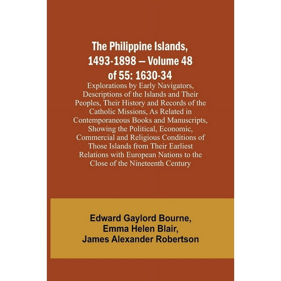The Philippine Islands, 1493-1898 - Volume 48 of 55 1630-34 Explorations by Early Navigators, Descriptions of the Island, (Paperback)