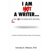 I'm Not a Writer...I'm Just in Graduate School: A Guide to Writing Critically, Clearly and Coherently, (Paperback)