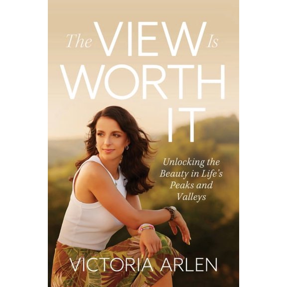 The View Is Worth It: Unlocking the Beauty in Life's Peaks and Valleys, (Paperback)