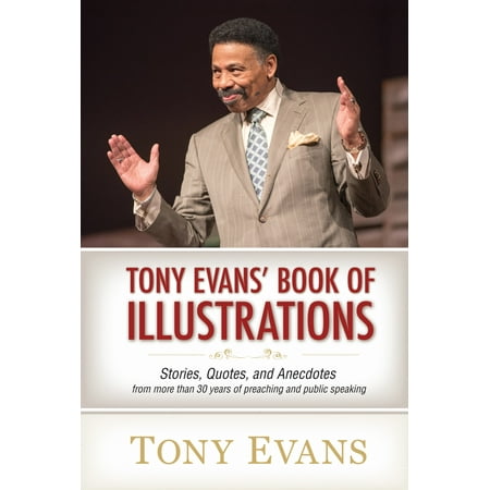 Tony Evans' Book of Illustrations : Stories, Quotes, and Anecdotes from More Than 30 Years of Preaching and  Public