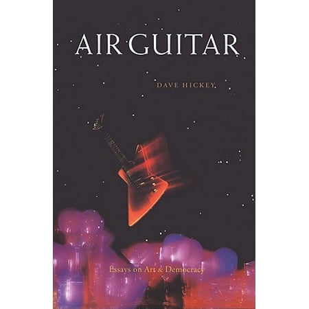 Air Guitar : Essays on Art and Democracy (Best Air Guitar Ever)